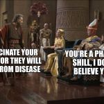 pharaoh_moses | YOU'RE A PHARMA SHILL, I DON'T BELIEVE YOU! VACCINATE YOUR KIDS OR THEY WILL DIE FROM DISEASE; BY MC$ | image tagged in pharaoh_moses | made w/ Imgflip meme maker