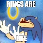 Sanic | RINGS ARE; LIFE | image tagged in sanic | made w/ Imgflip meme maker