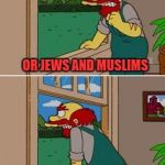 It's funny, because it's true | BROTHERS AND SISTERS ARE NATURAL ENEMIES; LIKE CHRISTIANS AND MUSLIMS; OR JEWS AND MUSLIMS; OR HINDUS AND MUSLIMS; OR MUSLIMS AND OTHER MUSLIMS; DAMN MUSLIMS, THEY RUINED ISLAM | image tagged in natural enemies willie,muslims,religion,atheist | made w/ Imgflip meme maker