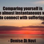 Sunrise Bullsh*t | Comparing yourself is an almost instantaneous way to connect with suffering. - Denise Di Novi | image tagged in sunrise bullsht | made w/ Imgflip meme maker
