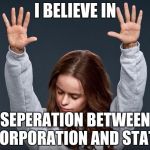 girl with hands up | I BELIEVE IN; SEPERATION BETWEEN CORPORATION AND STATE | image tagged in girl with hands up | made w/ Imgflip meme maker