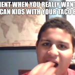 Fatass eating | THAT MOMENT WHEN YOU REALLY WANT TO TEASE THE AFRICAN KIDS WITH YOUR TACO BELL MEAL | image tagged in fatass eating | made w/ Imgflip meme maker