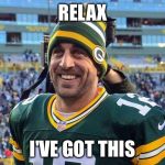 Aaron Rogers | RELAX; I'VE GOT THIS | image tagged in aaron rogers | made w/ Imgflip meme maker