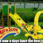 Chip N WSlide | Kids now a days have the best toys. | image tagged in chip n wslide | made w/ Imgflip meme maker