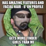 Drives the girls crazy | HAS AMAZING FEATURES AND FACIAL HAIR - 6' ON PROFILE; GETS MORE TINDER GIRLS THAN ME | image tagged in tinder,beard,lol,hot guy,hot,cool | made w/ Imgflip meme maker