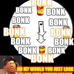 Look At The Time | BONK; BONK; BONK; BONK; BONK; BONK; BONK; BONK; BONK; BONK; BONK; BONK; OH MY WOULD YOU JUST LOOK AT THE TIME KNUCKLEHEADS | image tagged in look at the time | made w/ Imgflip meme maker