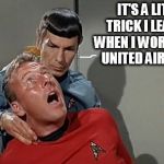 United Airlines Death Grip | IT'S A LITTLE TRICK I LEARNED WHEN I WORKED FOR UNITED AIRLINES... | image tagged in vulcan pinch,spock | made w/ Imgflip meme maker