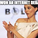 Internet debaters must be fun at parties.  | YOU WON AN INTERNET DEBATE? | image tagged in clap,internet,debate,you must,fun at parties | made w/ Imgflip meme maker