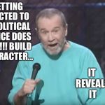 George Carlin on Guns | IT REVEALS IT; GETTING ELECTED TO A POLITICAL OFFICE DOES NOT!!! BUILD CHARACTER... | image tagged in george carlin on guns | made w/ Imgflip meme maker
