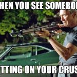 Clint Eastwood Lawn | WHEN YOU SEE SOMEBODY; HITTING ON YOUR CRUSH | image tagged in clint eastwood lawn | made w/ Imgflip meme maker