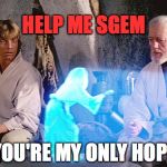 Princess Leia | HELP ME SGEM; YOU'RE MY ONLY HOPE | image tagged in princess leia | made w/ Imgflip meme maker