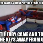 Damn, I'm sooo bored... | WE WERE HAVING A BLAST PLAYING AT SKY FORTRESS; UNTIL FURY CAME AND TOOK THE KEYS AWAY FROM US | image tagged in super hero breakroom | made w/ Imgflip meme maker