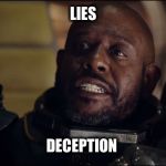 Saw Rogue One | LIES; DECEPTION | image tagged in saw rogue one | made w/ Imgflip meme maker
