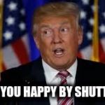 trump talking | MAKES YOU HAPPY BY SHUTTING UP | image tagged in trump talking | made w/ Imgflip meme maker
