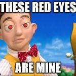 Lazy town Selfish kid | THESE RED EYES; ARE MINE | image tagged in lazy town selfish kid | made w/ Imgflip meme maker