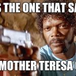 Edited For Broadcast TV Week: An AaronEganTheComedian Event | IT'S THE ONE THAT SAYS; BAD MOTHER TERESA ON IT | image tagged in pulp fiction - samuel l jackson,memes,edited for broadcast tv week | made w/ Imgflip meme maker
