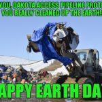 A rousing success! | THANK YOU, DAKOTA ACCESS PIPELINE PROTESTERS. YOU REALLY CLEANED UP THE EARTH! HAPPY EARTH DAY! | image tagged in dakota access trash,earth day,dakota access pipeline | made w/ Imgflip meme maker