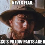 Torgo's pillow pants will save us | NEVER FEAR. TORGO'S PILLOW PANTS ARE HERE | image tagged in torgo,manosthehandsoffate,mysterysciencetheater3000 | made w/ Imgflip meme maker