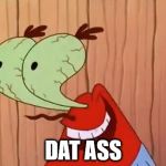Mr. Krabs You Don't Say | DAT ASS | image tagged in mr krabs you don't say | made w/ Imgflip meme maker