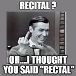 Those early teleprompters were error prone .....  | RECITAL ? OH....I THOUGHT YOU SAID "RECTAL" | image tagged in mr rodgers | made w/ Imgflip meme maker