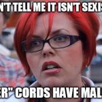 Obviously made by a man. | YOU CAN'T TELL ME IT ISN'T SEXIST THAT; "POWER" CORDS HAVE MALE ENDS | image tagged in big red feminist,sexist | made w/ Imgflip meme maker