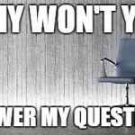 Empty Chair | WHY WON'T YOU; ANSWER MY QUESTION? | image tagged in empty chair | made w/ Imgflip meme maker