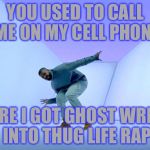 Drake Dancing | YOU USED TO CALL ME ON MY CELL PHONE; BEFORE I GOT GHOST WRITTEN INTO THUG LIFE RAP | image tagged in drake dancing,thug life,carlton banks thug life,memes,funny,ghost writer | made w/ Imgflip meme maker