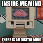 Computery Guy | INSIDE ME MIND; THERE IS AH DIGITAL MIND | image tagged in computery guy | made w/ Imgflip meme maker