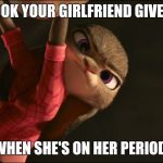 Judy's time of the month  | THE LOOK YOUR GIRLFRIEND GIVES YOU; WHEN SHE'S ON HER PERIOD | image tagged in judy hopps mad,zootopia,judy hopps,funny,memes | made w/ Imgflip meme maker