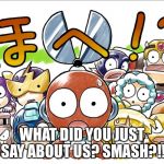 Omg Megaman in smash | WHAT DID YOU JUST SAY ABOUT US? SMASH?!! | image tagged in megaman wtf | made w/ Imgflip meme maker