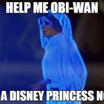 princess leia | HELP ME OBI-WAN; I'M A DISNEY PRINCESS NOW | image tagged in princess leia | made w/ Imgflip meme maker