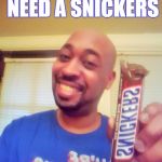 Snickers | I THINK YOU NEED A SNICKERS | image tagged in snickers | made w/ Imgflip meme maker