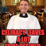 priest | CELIBACY LEAVES A LOT TO BE DESIRED. | image tagged in priest | made w/ Imgflip meme maker