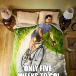 bicycle | ONLY FIVE WEEKS TO GO! | image tagged in bicycle | made w/ Imgflip meme maker