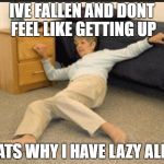 Life Alert | IVE FALLEN AND DONT FEEL LIKE GETTING UP; THATS WHY I HAVE LAZY ALERT | image tagged in life alert | made w/ Imgflip meme maker