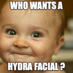 Excited as hell | WHO WANTS A; HYDRA FACIAL ? | image tagged in excited as hell | made w/ Imgflip meme maker
