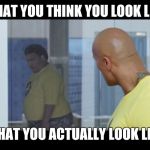 When Woman Look At Themselves in The Mirror | WHAT YOU THINK YOU LOOK LIKE; WHAT YOU ACTUALLY LOOK LIKE | image tagged in when woman look at themselves in the mirror | made w/ Imgflip meme maker