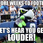20 More Weeks! | 20 MORE WEEKS TO FOOTBALL! LET'S HEAR YOU GET; LOUDER! | image tagged in blitz the seahawk,memes,nfl,seahawks,funny | made w/ Imgflip meme maker