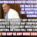 Investigate? What does that mean? | MEET REPUBLICAN SENATOR RICHARD BURR; THE MAN IN CHARGE OF INVESTIGATING THE TRUMP/RUSSIA SCANDAL; -REFUSES TO CONDUCT ANY INTERVIEWS  -REFUSES TO ISSUE ANY SUBPOENAS  -REFUSES TO ASSIGN ANY INVESTIGATORS, LAWYERS, OR EVEN FULL-TIME STAFF; COULD THE GOP BE ANY MORE CORRUPT? CLH | image tagged in senator richard burr corrupt gop trump russia | made w/ Imgflip meme maker