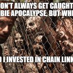 Build a Wall!Radiation/Zombie Week - A NexusDarkshade & ValerieLyn Event | I DON'T ALWAYS GET CAUGHT IN A ZOMBIE APOCALYPSE, BUT WHEN I DO; I'M GLAD I INVESTED IN CHAIN LINK FENCES | image tagged in zombie fence,radiation zombie week | made w/ Imgflip meme maker