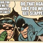 Robin Makes a Pun | WHY DID YOU TAKE ME TO THIS MOVIE? I HARLEY LIKE IT; DO THAT AGAIN AND YOU WILL GET SLAPPED | image tagged in batman and robin,movie puns | made w/ Imgflip meme maker