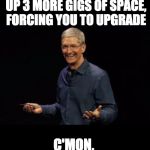 I love my ios updates | THIS NEW UPDATE WILL ADD THREE USELESS FEATURES AND "BUG FIXES" TO YOUR PHONE, TAKING UP 3 MORE GIGS OF SPACE, FORCING YOU TO UPGRADE; C'MON, WHO DOESN'T LIKE THAT? | image tagged in tim cook | made w/ Imgflip meme maker
