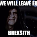 sith lord | WE WILL LEAVE EU; BREKSITH | image tagged in sith lord | made w/ Imgflip meme maker