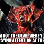 Legend devil | I'M NOT THE DEVIL-WERE YOU NOT PAYING ATTENTION AT THE END? | image tagged in legend devil | made w/ Imgflip meme maker