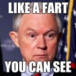 Moron | LIKE A FART; YOU CAN SEE | image tagged in jeff sessions,donald trump approves,funny memes | made w/ Imgflip meme maker