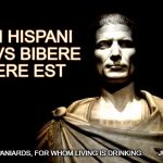 Caesar | BEATI HISPANI QUIBVS BIBERE VIVERE EST; LUCKY THE SPANIARDS, FOR WHOM LIVING IS DRINKING.        JULIUS CAESAR | image tagged in caesar | made w/ Imgflip meme maker