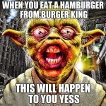 Zombie Yoda | WHEN YOU EAT A HAMBURGER FROM BURGER KING; THIS WILL HAPPEN TO YOU YESS | image tagged in zombie yoda | made w/ Imgflip meme maker