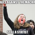 SJW-Rutgers | RAGES AGAINST THE MACHINE; STILL A STATIST | image tagged in sjw-rutgers | made w/ Imgflip meme maker