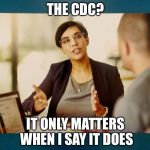 SJW boss | THE CDC? IT ONLY MATTERS WHEN I SAY IT DOES | image tagged in sjw boss | made w/ Imgflip meme maker