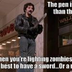 The More You Know... | The pen is mightier than the sword. Unless when you're fighting zombies, because then it's best to have a sword...Or a machete. | image tagged in tom savini from dawn of the dead,zombie week,zombie,zombie apocalypse | made w/ Imgflip meme maker